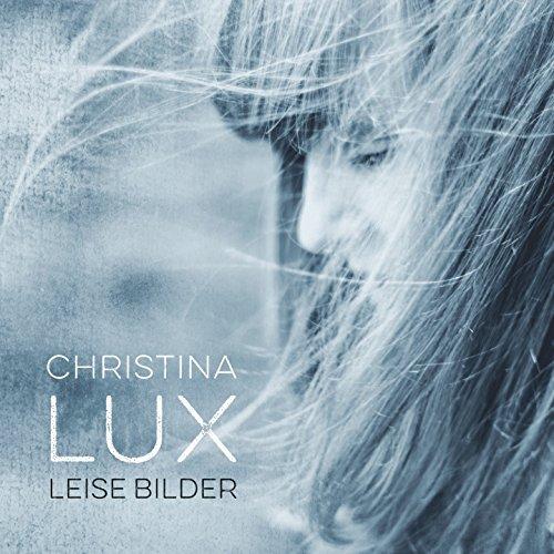 Christina Lux veröffentlicht heute, am 23. März 2018, ihr neues Album „Leise Bilder“.
